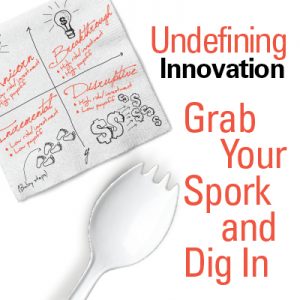 Undefining Innovation - Grab Your Spork and Dig In